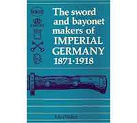 The Sword and Bayonet Makers of Imperial Germany 1871-1918